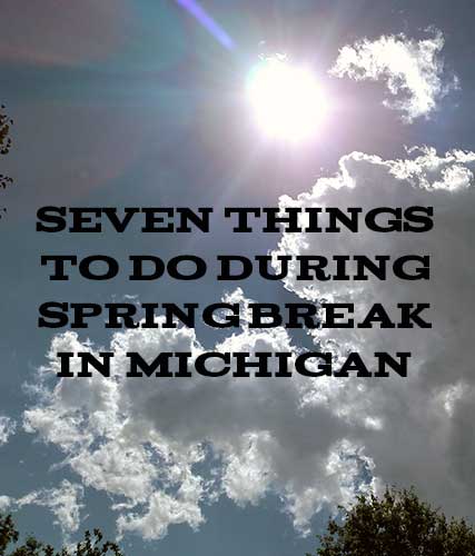 Seven Things to Do During Spring Break in Michigan