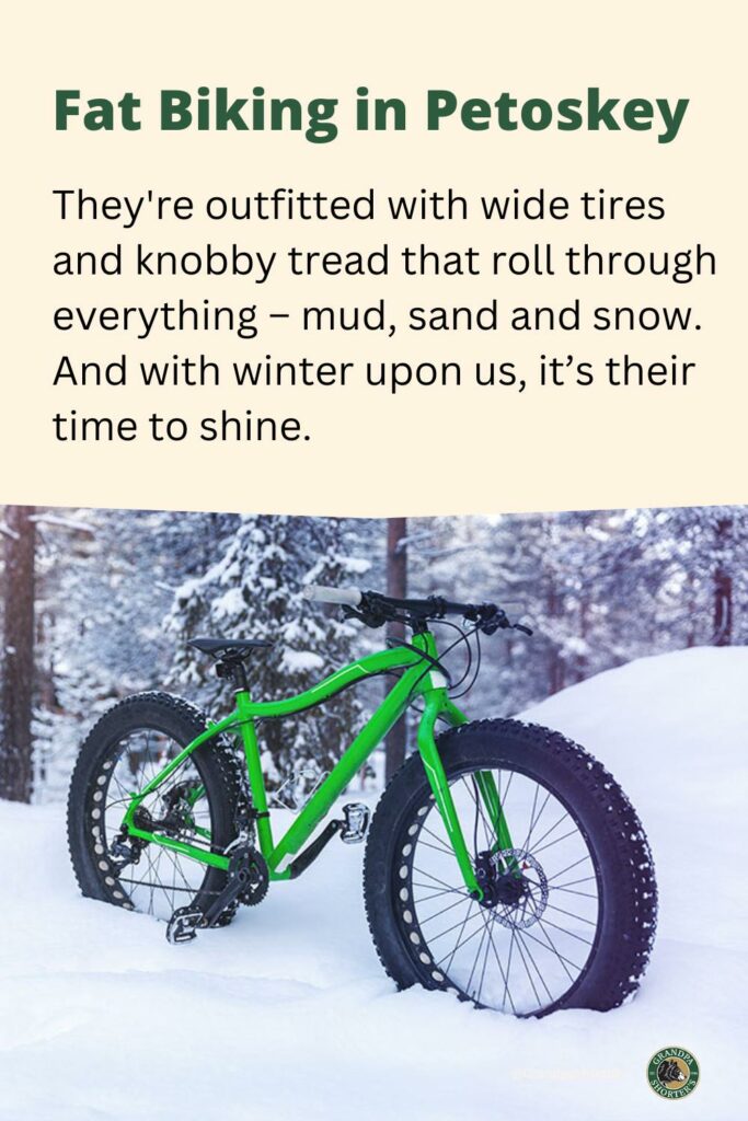 Fat Biking in Petoskey, with wide tires and knobby tread, can go through snow, making it a great winter activity.